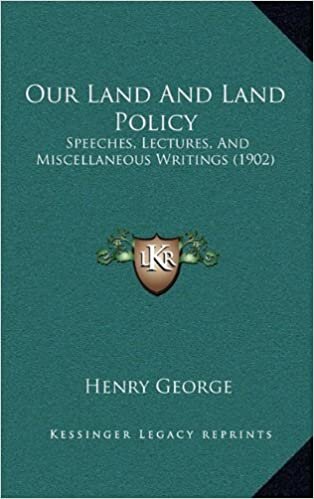 Our Land and Land Policy: Speeches, Lectures, and Miscellaneous Writings (1902)