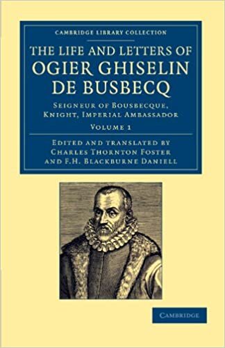 The Life and Letters of Ogier Ghiselin de Busbecq 2 Volume Set: The Life and Letters of Ogier Ghiselin de Busbecq: Seigneur of Bousbecque, Knight, ... Library Collection - European History): Volume 1