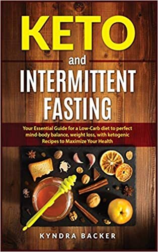 Keto And Intermittent Fasting: Your Essential Guide for a Low-Carb Diet for Perfect Mind-Body Balance, Weight Loss, With Ketogenic Recipes to Maxizime Your Health (Healthy Living): 2B