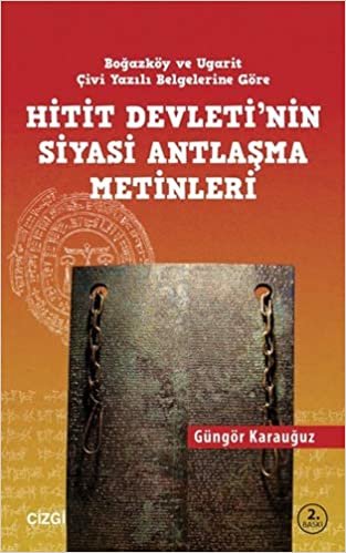 Hitit Devleti'nin Siyasi Antlaşma Metinleri: Boğazköy ve Ugarit Çivi Yazılı Belgelerine Göre