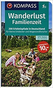 Wanderlust Familienzeit: 200 Erlebnispfade in Deutschland für kleine Entdecker und Wegesrandforscher mit GPX-Daten zum Download. (KOMPASS Wander- und Fahrradlust, Band 1602)