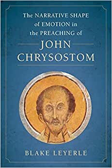 The Narrative Shape of Emotion in the Preaching of John Chrysostom (Christianity in Late Antiquity, Band 10)