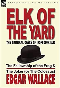 Elk of the Yard-The Criminal Cases of Inspector Elk: Volume 1-The Fellowship of the Frog & the Joker (or the Colossus)