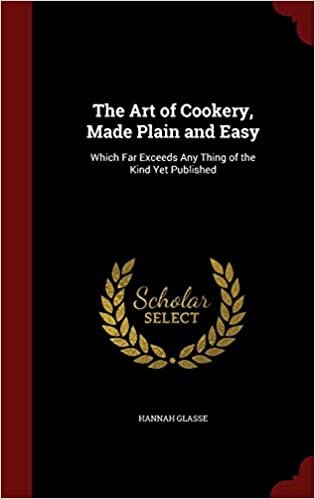 The Art of Cookery, Made Plain and Easy: Which Far Exceeds Any Thing of the Kind Yet Published indir