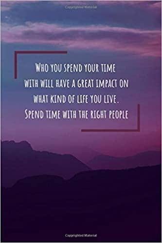 Who you spend your time with will have a great impact on what kind of life you live Spend time with the right people: Motivational Lined Notebook, Journal, Diary (120 Pages, 6 x 9 inches) indir
