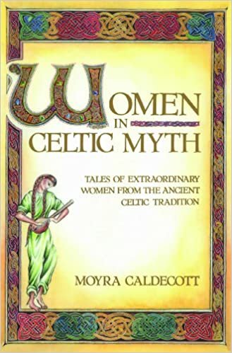 Women in Celtic Myth: Tales of Extraordinary Women from Ancient Celtic Tradition: Tales of Extraordinary Women from the Ancient Celtic Tradition