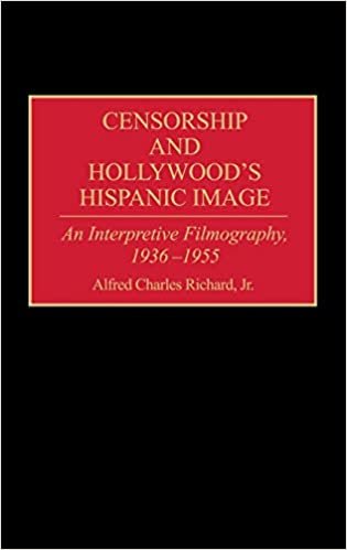 Censorship and Hollywood's Hispanic Image: An Interpretive Filmography, 1936-1955: An Interpretive Filmography, 1936-55 (Bibliographies and Indexes in the Performing Arts)