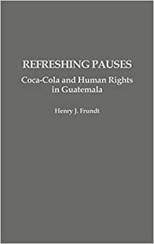Refreshing Pauses: Coca-cola and Human Rights in Guatemala