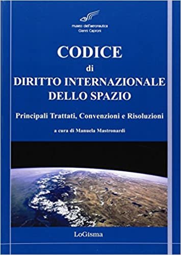 Codice di diritto internazionale dello spazio. Principali tattati, convenzioni e risoluzioni indir