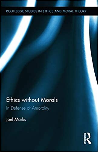 Ethics without Morals: In Defence of Amorality (Routledge Studies in Ethics and Moral Theory)