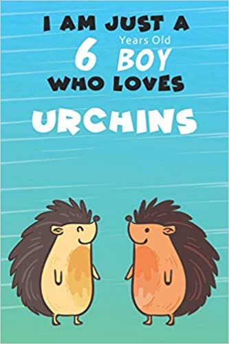 I Am Just A 6 Years Old Boy Who Loves Urchins: For Urchins Lovers, An Awesome Notebook Journal Gift For Birthday to write down all your thoughts, goals and your daily things/6x9 inches/ 110 pages indir