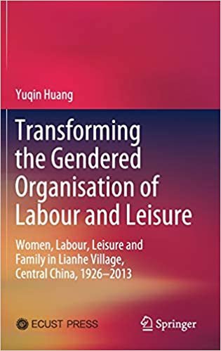 Transforming the Gendered Organisation of Labour and Leisure: Women, Labour, Leisure and Family in Lianhe Village, Central China, 1926-2013