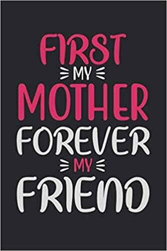 FIRST MY MOTHER FOREVER MY FRIEND: Mom Notebook 120 lined pages 6x9 great Mom Gift indir