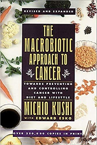 The Macrobiotic Approach to Cancer: Towards Preventing and Controlling Cancer with Diet and Lifestyle