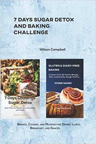 7 Days Sugar Detox and Baking Challenge: Breads, Cookies, and Muffins for Dinner, Lunch, Breakfast, and Snacks