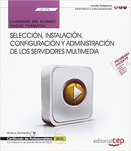 Cuaderno del alumno. Selección, instalación, configuración y administración de los servidores multimedia (UF1276). Certificados de profesionalidad. Administración e servicios de Internet (IFCT0509) indir