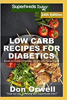 Low Carb Recipes For Diabetics: Over 320 Low Carb Diabetic Recipes with Quick and Easy Cooking Recipes full of Antioxidants and Phytochemicals (Low ... Diabetics Natural Weight Loss Transformation) indir