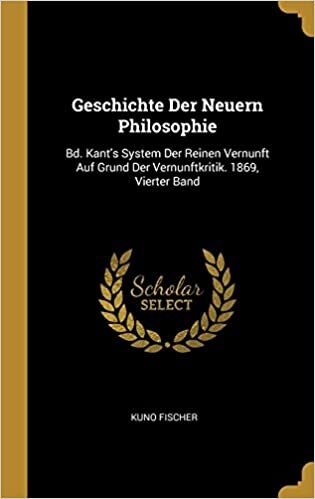 GER-GESCHICHTE DER NEUERN PHIL: Bd. Kant's System Der Reinen Vernunft Auf Grund Der Vernunftkritik. 1869, Vierter Band