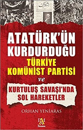Atatürk'ün Kurdurduğu Türkiye Komünist Partisi ve Kurtuluş Savaş'ında Sol Hareketler