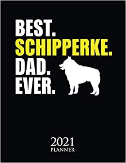 Best Schipperke Dad Ever 2021 Planner: Schipperke Dog Owner Weekly Planner With Daily & Monthly Overview | Personal Agenda Appointment Schedule Organizer With 2021 Calendar