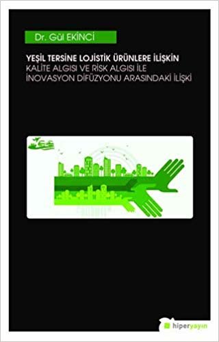 Yeşil Tersine Lojistik Ürünlere İlişkin Kalite Algısı ve Risk Algısı ile İnovasyon Arasındaki İlişki indir