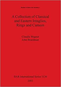 A Collection of Classical and Eastern Intaglios, Rings and Cameos: 967 Objects from a Private Collection Formed Between 1921 and 1970 Ranging from ... Glypti: Vol 1 (BAR International Series)