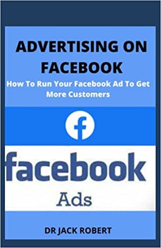 ADVERTISING ON FACEBOOK: How To Run Your Facebook Ad To Get More Customers