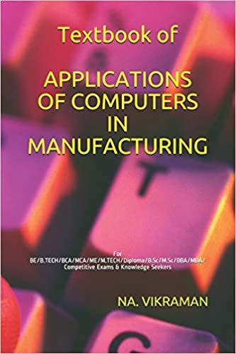 Textbook of APPLICATIONS OF COMPUTERS IN MANUFACTURING: For BE/B.TECH/BCA/MCA/ME/M.TECH/Diploma/B.Sc/M.Sc/BBA/MBA/Competitive Exams & Knowledge Seekers (2020, Band 195)