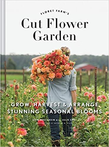 The Cut Flower Garden: Grow, Harvest and Arrange Stunning Seasonal Blooms