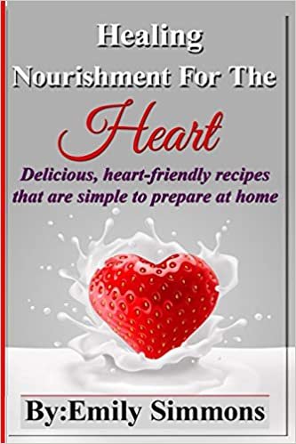 Healing Nourishment For The Heart: Delicious, heart-friendly recipes that are simple to prepare at home indir