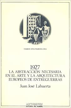 1927: La Abstraccion Necesaria En El Arte y La Arquitectura Europeos D'Entreguerras (Pensamiento Critico/Pensamiento Utopico)
