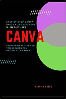 Canva: Professional Tips and Tricks When You Design with Canva (Step by Step Canva Guide for Work or Business with Pictures)