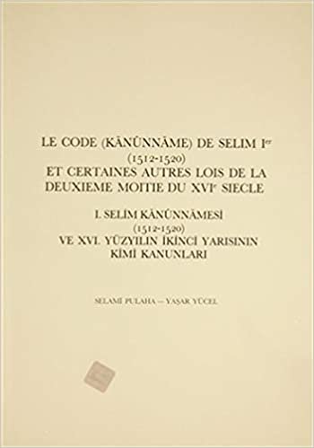 Le Code (Kanunname) De Selim 1. (15212-1520) et Certaines Autres Lois De La Deuxieme Moitie Du 16. Siecle