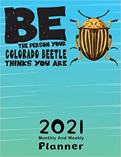 Be The Person your Colorado Beetle Thinks You Are: 2021 Yearly Planner,Monthly & Weekly Planner, Calendar, Scheduler, Organizer, Agenda Logbook, To Do ... Tasks, Ideas, Gratitude, Appointments, Notes