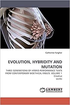EVOLUTION, HYBRIDITY AND MUTATION: THREE GENERATIONS OF HYBRID PERFORMANCE TEXTS FROM CONTEMPORARY BIOETHICAL FABLES. VOLUME 1 Creative works