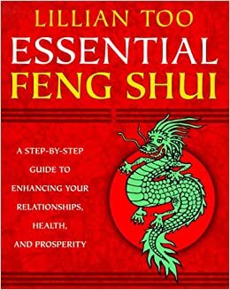 Essential Feng Shui: A Step-By-Step Guide to Enhancing Your Relationships, Health, and Prosperity