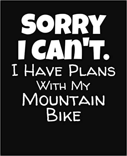 Sorry I Can't I Have Plans With My Mountain Bike: College Ruled Composition Notebook