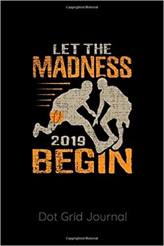 Let the Madness 2019 Begin Dot Grid Journal: 120 Dot Grid Pages, 6 x 9 inches, White Paper, Matte Finished Soft Cover