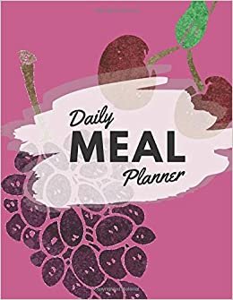 Daily Meal Planner: Weekly Planning Groceries Healthy Food Tracking Meals Prep Shopping List For Women Weight Loss (Volumn 30)