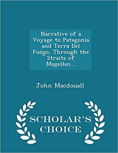 Narrative of a Voyage to Patagonia and Terra Del Fuégo, Through the Straits of Magellan... - Scholar's Choice Edition