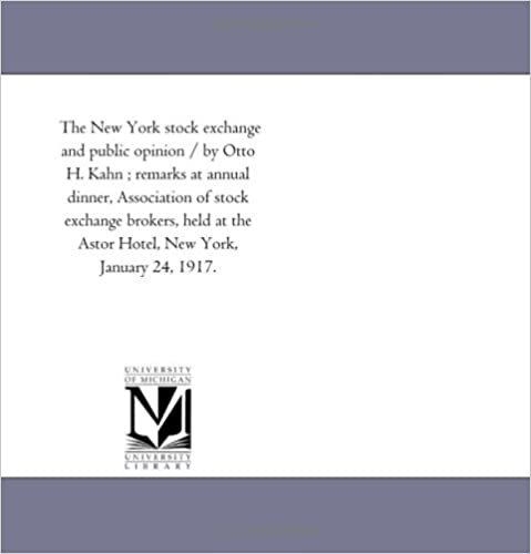 The New York stock exchange and public opinion / by Otto H. Kahn ; remarks at annual dinner, Association of stock exchange brokers, held at the Astor Hotel, New York, January 24, 1917. indir