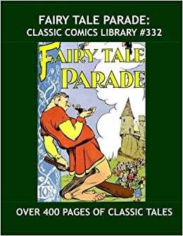 Fairy Tale Parade: Classic Comics Library #332: First of Three Giant Volumes Featuring Golden Age Classics -- Covers and Art by Walt Kelly --- Over 400 Pages --- All Stories -- No Ads