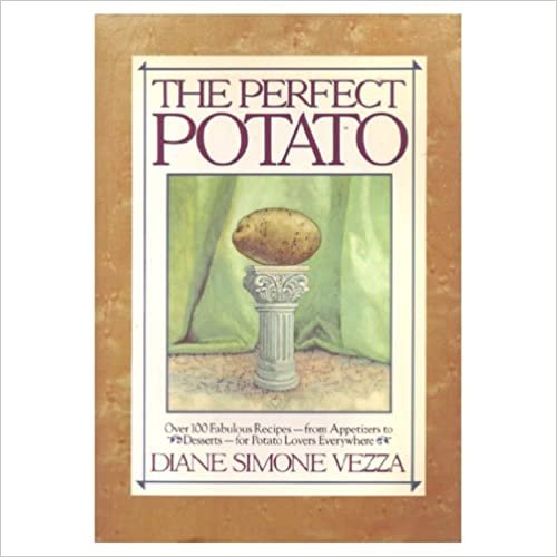 Perfect Potato: Over 100 Fabulous Recipes from Appetizers to Desserts for Potato Lovers Everywhere