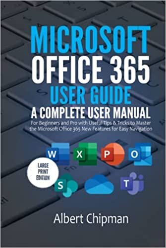 Microsoft Office 365 User Guide: A Complete User Manual for Beginners and Pro with Useful Tips & Tricks to Master the Microsoft Office 365 New Features for Easy Navigation (Large Print Edition)