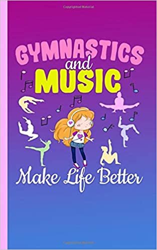 Gymnastics and Music Make Life Better Journal - Gymnast Quote Notebook: DIY College Ruled, Lined Writing Diary Planner Note Book (Tween Journal Gifts Vol 1, Band 1)