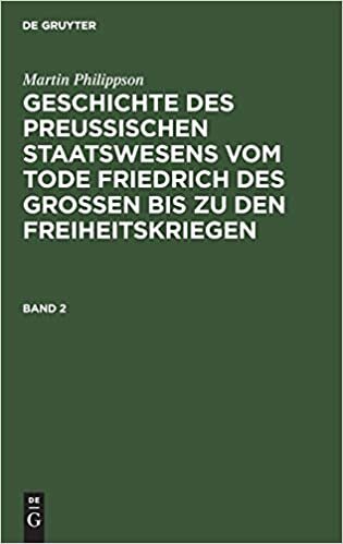 Martin Philippson: Geschichte des Preußischen Staatswesens vom Tode Friedrich des Großen bis zu den Freiheitskriegen. Band 2