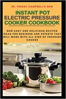 THE NEW INSTANT POT ELECTRIC PRESSURE COOKER COOKBOOK: NEW EASY AND DELICIOUS RECIPES IDEAS FOR BEGINERS AND EXPERTS THAT WILL WORK WITH ALL KIND OF PRESSURE COOKER indir