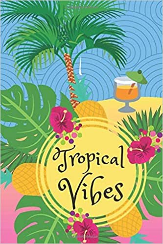 Tropical Vibes: Tropical Notebook with the Best on the Cover (110 Blank Unlined Pages, 6 x 9) Colorful Gift Journal for Positive People