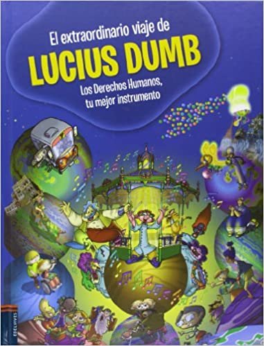 El extraordinario viaje de Lucius Dumb / The extraordinary travel of Lucius Dumb: Los derechos humanos, tu mejor instrumento / Human Rights, Your Best Tool