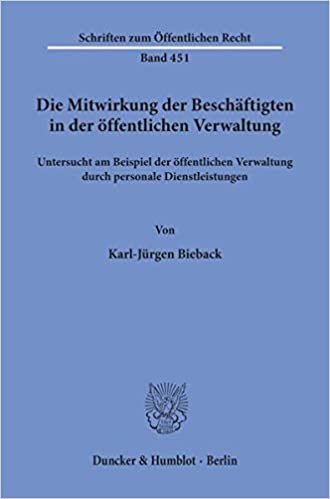 Die Mitwirkung Der Beschaftigten in Der Offentlichen Verwaltung,: Untersucht Am Beispiel Der Offentlichen Verwaltung Durch Personale Dienstleistungen (Schriften Zum Offentlichen Recht)